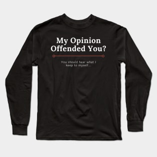 My Opinion Offended You, You Should Here What I Keep To Myself Long Sleeve T-Shirt